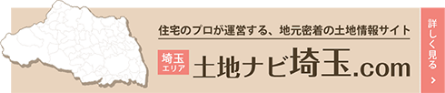 詳しく見る 住宅のプロが運営する、地元密着の土地情報サイト土地ナビ埼玉.com